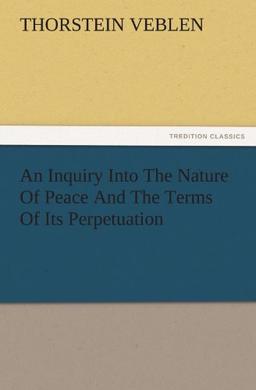 An Inquiry Into The Nature Of Peace And The Terms Of Its Perpetuation (TREDITION CLASSICS)