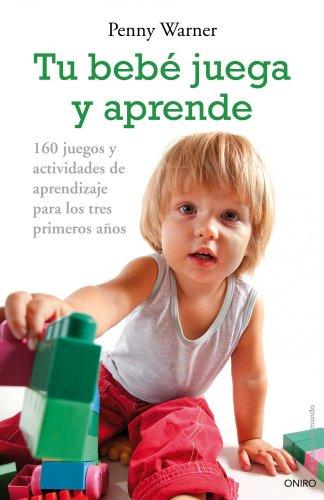 Tu bebé juega y aprende: 160 juegos y actividades de aprendizaje para los tres primeros años (El Niño y su Mundo)