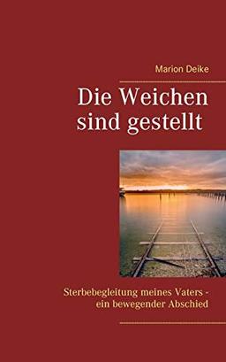 Die Weichen sind gestellt: Sterbebegleitung meines Vaters - ein bewegender Abschied