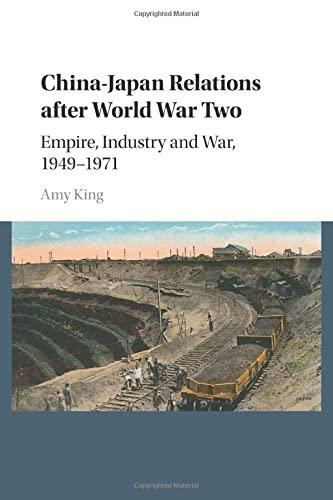 China-Japan Relations after World War Two: Empire, Industry and War, 1949–1971