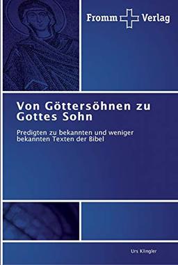 Von Göttersöhnen zu Gottes Sohn: Predigten zu bekannten und weniger bekannten Texten der Bibel