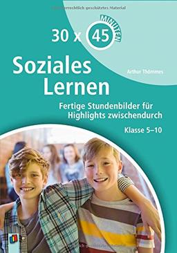 30 x 45 Minuten – Soziales Lernen: Fertige Stundenbilder für Highlights zwischendurch. Klasse 5-10