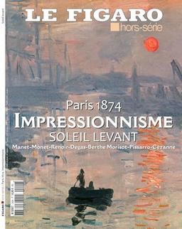 Le Figaro, hors-série. Impressionnisme : soleil levant, Paris, 1874 : Manet, Monet, Renoir, Degas, Berthe Morisot, Pissarro, Cézanne