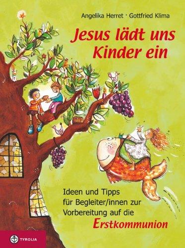 Jesus lädt uns Kinder ein: Ideen und Tipps für Begleiter/innen zur Vorbereitung auf die Erstkommunion