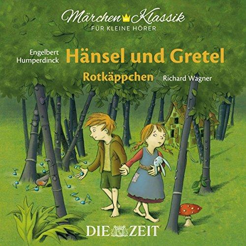 Märchen-Klassik für kleine Hörer: Hänsel und Gretel & Rotkäppchen (Märchen-Klassik für kleine Hörer Die ZEIT-Edition / Bekannte Märchen mit der schönsten Klassik)