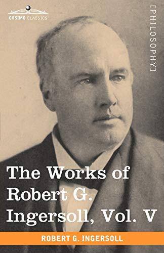 The Works of Robert G. Ingersoll, Vol. V (in 12 Volumes)