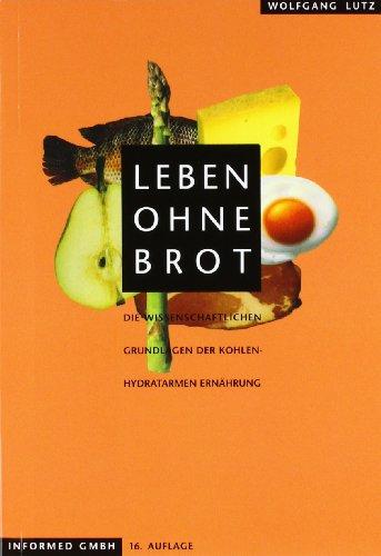 Leben ohne Brot: Die wissenschaftlichen Grundlagen der kohlenhydratarmen Ernährung