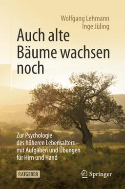 Auch alte Bäume wachsen noch: Zur Psychologie des höheren Lebensalters - mit Aufgaben und Übungen für Hirn und Hand