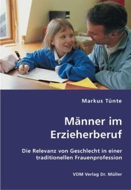 Männer im Erzieherberuf: Die Relevanz von Geschlecht in einer traditionellen Frauenprofession