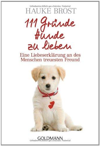 111 Gründe, Hunde zu lieben: Eine Liebeserklärung an des Menschen treuesten Freund