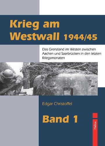 Krieg am Westwall 1944/45: Das Grenzland im Westen zwischen Aachen und Saarbrücken in den letzten Kriegsmonaten