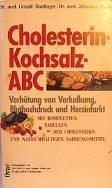 Cholesterin - Kochsalz - ABC. Verhütung von Verkalkung, Bluthochdruck und Herzinfarkt