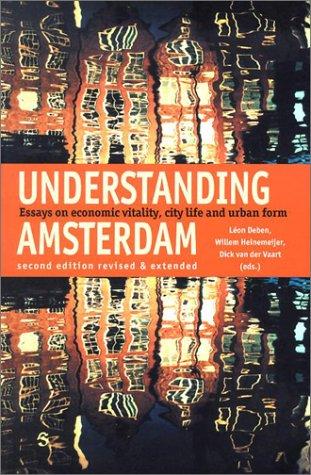 Understanding Amsterdam: Essays in Economic Vitality, City Life and Urban Form