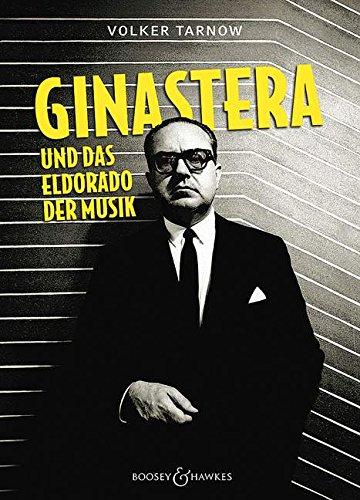 Alberto Ginastera und das Eldorado der Musik: Argentiniens Nationalkomponist im Kontext der hispanoamerikanischen Kunstmusik und der europäischen Moderne