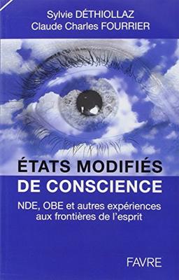 Etats modifiés de conscience : NDE, OBE, et autres expériences aux frontières de l'esprit : témoignages, recherches, réflexions et perspectives