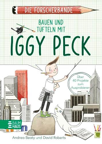 Die Forscherbande: Bauen und Tüfteln mit Iggy Peck: Entwirf deine eigene Stadt und lerne alles über Architektur - ein Mitmachbuch ab 8 Jahren. Lesen. Fragen. Nachdenken.