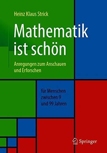 Mathematik ist schön: Anregungen zum Anschauen und Erforschen für Menschen zwischen 9 und 99 Jahren