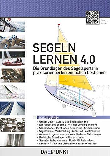 Segeln lernen 4.0 - Die Grundlagen des Segelsports in praxisorientierten einfachen Lektionen