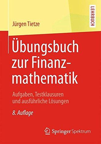 Übungsbuch zur Finanzmathematik: Aufgaben, Testklausuren und ausführliche Lösungen