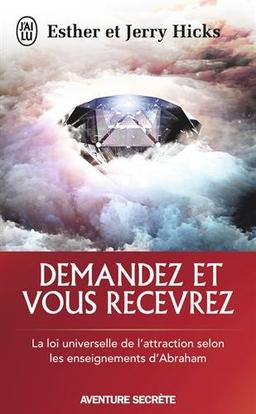 Demandez et vous recevrez : les lois de l'attraction et de la manifestation selon l'enseignement d'Abraham