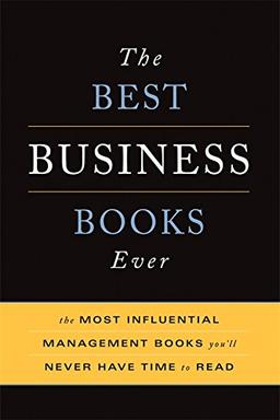 The Best Business Books Ever: The Most Influential Management Books You'll Never Have Time To Read