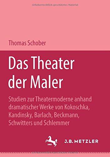 Das Theater der Maler. Studien zur Theatermoderne anhand dramatischer Werke von Kokoschka, Kandinsky, Barlach, Beckmann, Schwitters und Schlemmer