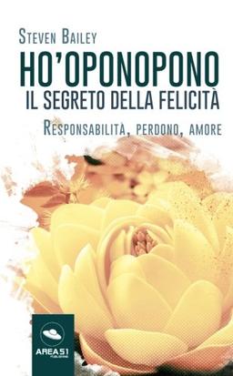 Ho'oponopono: il segreto della felicità: Responsabilità, Perdono, Amore