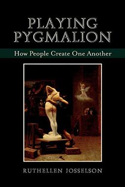 Playing Pygmalion: How People Create One Another: How People Create One Another