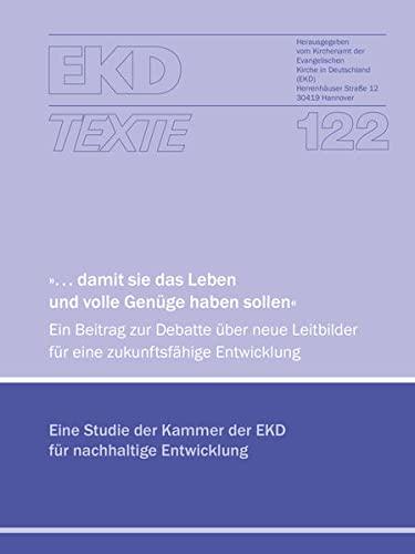 "...damit sie das Leben und volle Genüge haben sollen": Ein Beitrag zur Debatte über neue Leitbilder für eine zukunftsfähige Entwicklung (EKD-Texte)