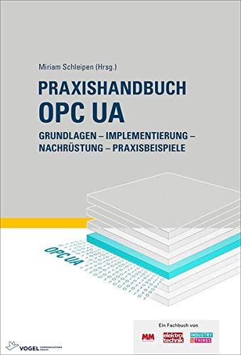 Praxishandbuch OPC UA: Grundlagen - Implementierung - Nachrüstung - Praxisbeispiele