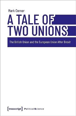 A Tale of Two Unions: The British Union and the European Union After Brexit (Edition Politik)