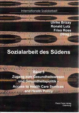 Sozialarbeit des Südens: Bd. 5 - Zugang zum Gesundheitswesen und Gesundheitspolitik - Access to Health Care Services and Health Policy (Internationale Sozialarbeit)