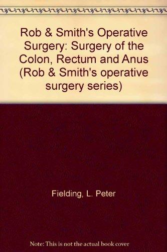 Rob and Smith's Operative Surgery: Surgery of the Colon, Rectum and Anus (ROB AND SMITH'S OPERATIVE SURGERY 5TH EDITION)