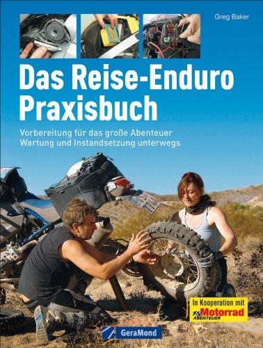 Das Reise Enduro Praxisbuch: Alles für die perfekte Vorbereitung eines Motorrad Abenteuers mit Antworten auf alle Fragen zu Technik, Wartung und ... Wartung und Instandsetzung unterwegs