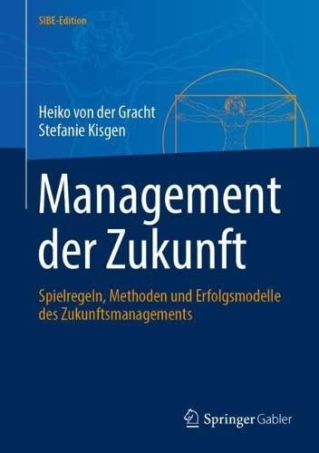 Management der Zukunft: Spielregeln, Methoden und Erfolgsmodelle des Zukunftsmanagements (SIBE-Edition)