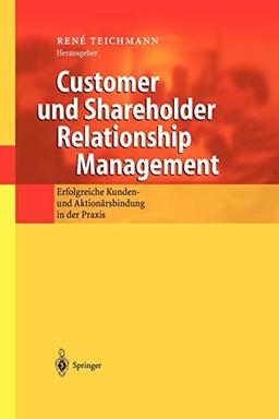 Customer und Shareholder Relationship Management: Erfolgreiche Kunden- und Aktionärsbindung in der Praxis (German Edition)