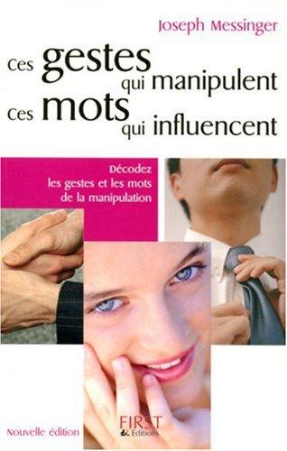 Ces gestes qui manipulent, ces mots qui influencent : décodez les gestes et les mots de la manipulation