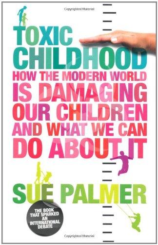 Toxic Childhood: How the Modern World Is Damaging Our Children and What We Can Do about It