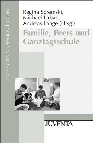 Familie, Peers und Ganztagsschule (Studien zur ganztägigen Bildung)