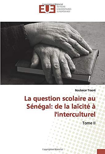 La question scolaire au Sénégal: de la laïcité à l'interculturel: Tome II