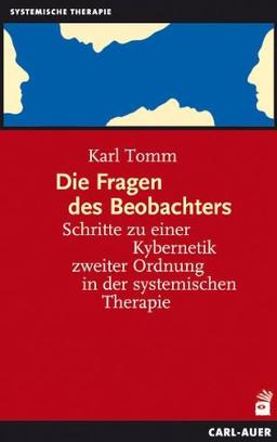 Die Fragen des Beobachters: Schritte zu einer Kybernetik zweiter Ordnung in der systemischen Therapie