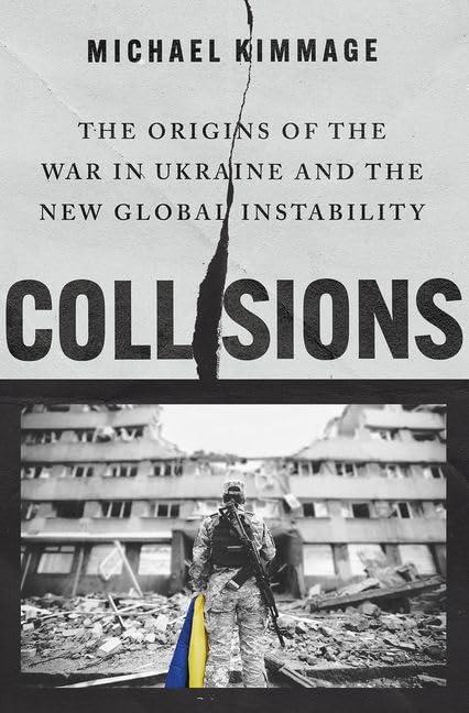 Collisions: The Origins of the War in Ukraine and the New Global Instability