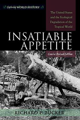 Insatiable Appetite: The United States and the Ecological Degradation of the Tropical World, Concise, Revised Edition (Exploring World History)