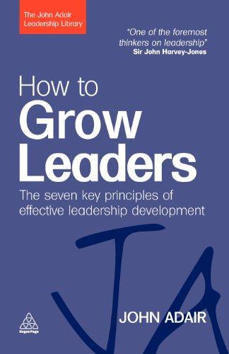 How to Grow Leaders: The Seven Key Principles of Effective Development: The Seven Key Principles of Effective Leadership Development (John Adair Leadership Library)