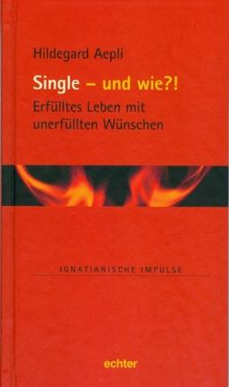 Single  und wie?!: Erfülltes Leben mit unerfüllten Wünschen