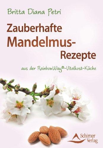 Zauberhafte Mandelmus-Rezepte - aus der RainbowWay® - Gourmet-Vitalkost-Küche: aus der RainbowWay®-Vitalkost-Küche