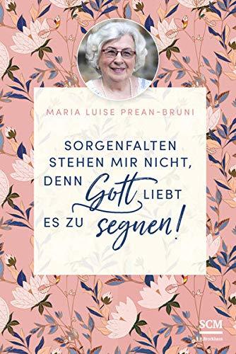 Sorgenfalten stehen mir nicht, denn Gott liebt es zu segnen! (Die kleine Maria-Prean-Bibliothek, 2, Band 2)