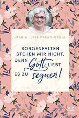 Sorgenfalten stehen mir nicht, denn Gott liebt es zu segnen! (Die kleine Maria-Prean-Bibliothek, 2, Band 2)