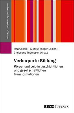 Verkörperte Bildung: Körper und Leib in geschichtlichen und gesellschaftlichen Transformationen (Schriftenreihe der DGfE-Kommission Bildungs- und Erziehungsphilosophie)