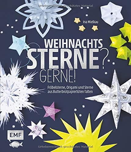 Weihnachtssterne? Gerne!: Fröbelsterne, Origami und Sterne aus Butterbrotpapiertüten falten